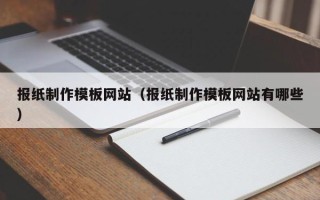 孟津报纸制作模板网站（报纸制作模板网站有哪些）