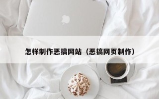 孟津怎样制作恶搞网站（恶搞网页制作）