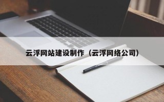 孟津云浮网站建设制作（云浮网络公司）