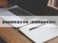 孟津游戏的网页设计代码（游戏网站网页设计）
